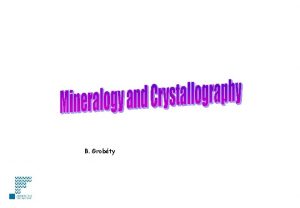 B Grobty Mineralogy and Cristallography Mineralogy study of