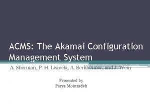 ACMS The Akamai Configuration Management System A Sherman