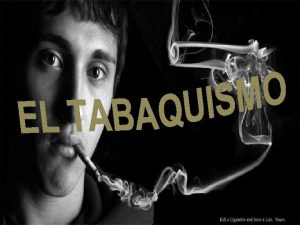 EL TABAQUISMO El tabaquismo es una enfermedad crnica