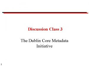 Discussion Class 3 The Dublin Core Metadata Initiative