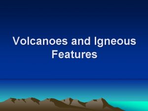 Volcanoes and Igneous Features Volcanic eruptions v Factors