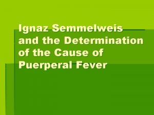 Ignaz Semmelweis and the Determination of the Cause