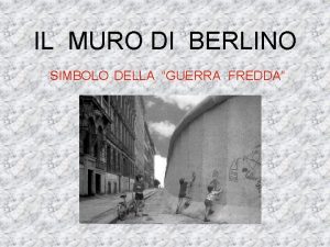 IL MURO DI BERLINO SIMBOLO DELLA GUERRA FREDDA