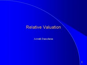 Relative Valuation Aswath Damodaran 1 What is relative