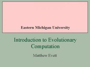 Eastern Michigan University Introduction to Evolutionary Computation Matthew