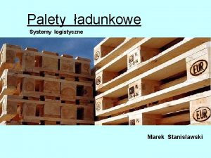 Palety adunkowe Systemy logistyczne Marek Stanisawski Definicja palety