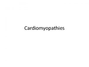 Cardiomyopathies the term cardiomyopathy literally heart muscle disease
