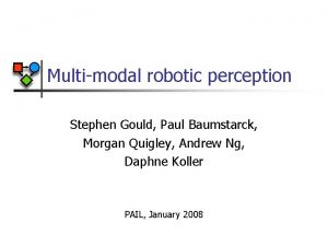 Multimodal robotic perception Stephen Gould Paul Baumstarck Morgan