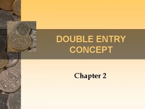DOUBLE ENTRY CONCEPT Chapter 2 Accounting equation A