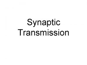 Synaptic Transmission Synaptic Events Action Potential reaches axon