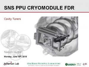 SNS PPU CRYOMODULE FDR Cavity Tuners Naeem Huque