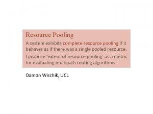 Resource Pooling A system exhibits complete resource pooling