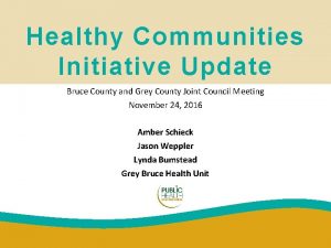 Healthy Communities Initiative Update Bruce County and Grey