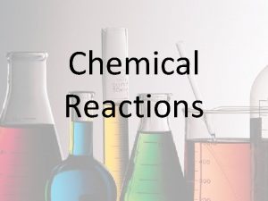 Chemical Reactions Chemical Reactions Chemical reactions Substances go