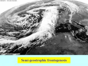 Semigeostrophic frontogenesis Semi geostrophic Quasi geostrophic fvz bx