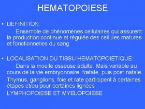 HEMATOPOIESE DEFINITION Ensemble de phnomnes cellulaires qui assurent