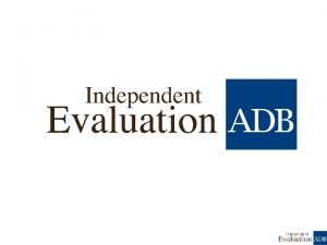 Why Evaluate Accountability Whether ADB is doing the