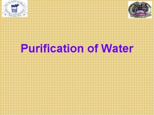 Purification of Water Purification of water comes under