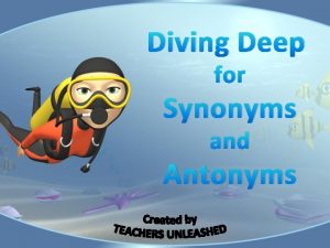 Diving Deep for Synonyms and Antonyms Welcome My