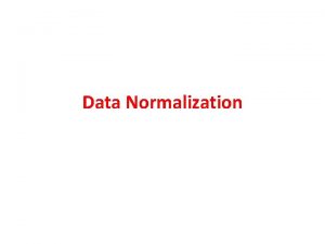 Data Normalization Data Normalization Primarily a tool to