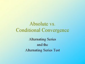 Absolute vs Conditional Convergence Alternating Series and the
