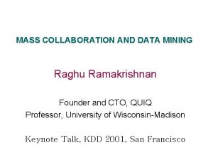 MASS COLLABORATION AND DATA MINING Raghu Ramakrishnan Founder