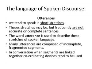 The language of Spoken Discourse Utterances we tend