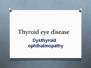 Thyroid eye disease Dysthyroid ophthalmopathy Thyrotoxicosis O Thyrotoxicosis