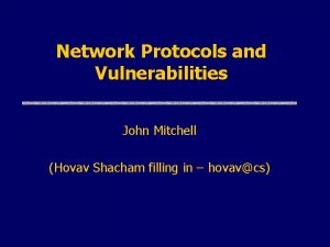 Network Protocols and Vulnerabilities John Mitchell Hovav Shacham