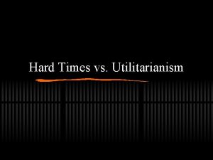 Hard Times vs Utilitarianism Utilitarianism Defined The belief