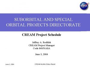 SUBORBITAL AND SPECIAL ORBITAL PROJECTS DIRECTORATE CREAM Project