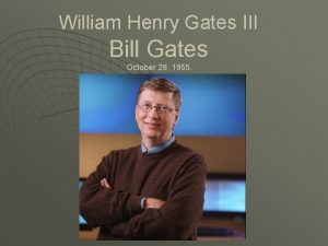 William Henry Gates III Bill Gates October 28