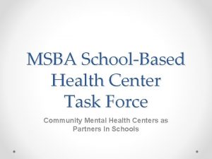 MSBA SchoolBased Health Center Task Force Community Mental