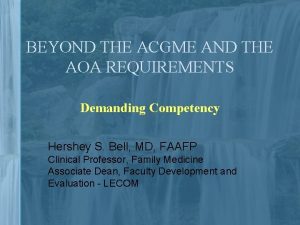 BEYOND THE ACGME AND THE AOA REQUIREMENTS Demanding