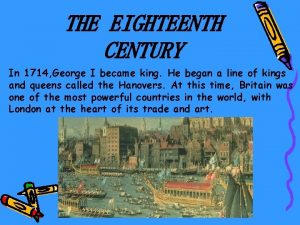 THE EIGHTEENTH CENTURY In 1714 George I became
