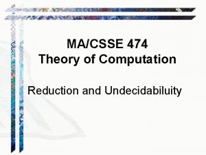 MACSSE 474 Theory of Computation Reduction and Undecidabiluity