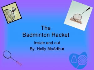 The Badminton Racket Inside and out By Holly