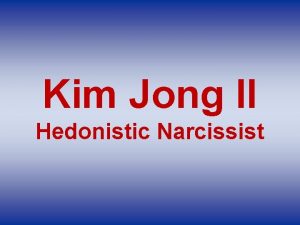 Kim Jong Il Hedonistic Narcissist Expressive Behavior Definition