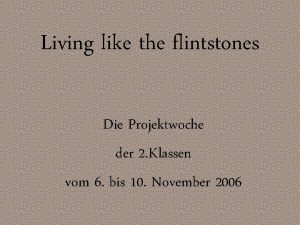 Living like the flintstones Die Projektwoche der 2