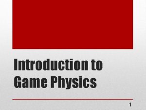 Introduction to Game Physics 1 Game Physics Not