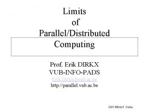 Limits of ParallelDistributed Computing Prof Erik DIRKX VUBINFOPADS