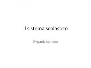 Il sistema scolastico Organizzazione Scuola come pubblica amministrazione