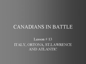 CANADIANS IN BATTLE Lesson 13 ITALY ORTONA ST