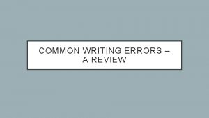 COMMON WRITING ERRORS A REVIEW COMMON ERRORS CONTEXT