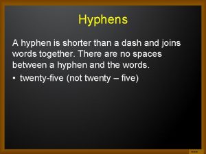 Hyphens A hyphen is shorter than a dash