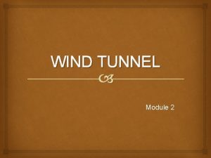 WIND TUNNEL Module 2 Wind tunnels are devices