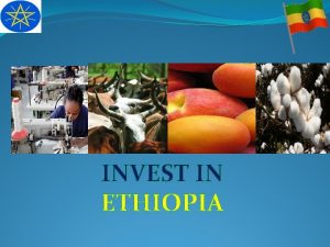INVEST IN ETHIOPIA CONTENTS Ethiopia at a glance
