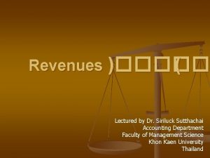 Revenues Lectured by Dr Siriluck Sutthachai Accounting Department