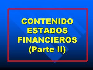 CONTENIDO ESTADOS FINANCIEROS Parte II ESTADOS FINANCIEROS BASICOS