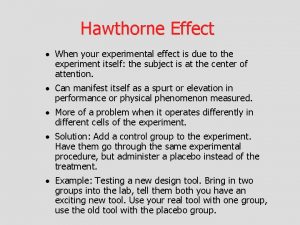 Hawthorne Effect When your experimental effect is due